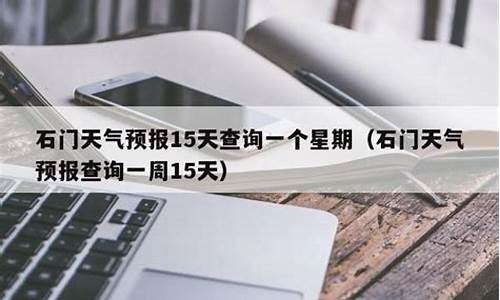 石门天气预报未来15天查询_石门天气预报24小时详情